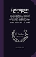 The Gerusalemme Liberata of Tasso: With Explanatory Notes On the Syntax in Obscure Passages and References to the Author's Imitati