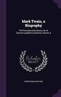 Mark Twain, a Biography: The Personal and Literary Life of Samuel Langhorne Clemens, Volume 3