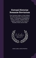 Eutropii Historiae Romanae Breviarium: Cum Versione Anglica, in Qua Verbum De Verbo Exprimitur: Notis Quoque & Indice : Or Eutropi