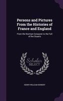Persons and Pictures From the Histories of France and England: From the Norman Conquest to the Fall of the Stuarts