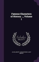 Famous Characters of History ..., Volume 1