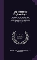 Experimental Engineering. -: A Treatise On the Methods and Machines Used in the Mechanical Testing of Materials of Construction,