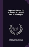 Jaqueline Pascal; Or, a Glimpse of Convent Life at Port Royal