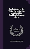 The Scouring of the White Horse, Or, the Long Vacation Ramble of a London Clerk