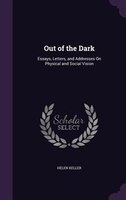 Out of the Dark: Essays, Letters, and Addresses On Physical and Social Vision