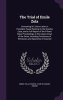 The Trial of Emile Zola: Containing M. Zola's Letter to President Faure Relating to the Dreyfus Case, and a Full Report of t
