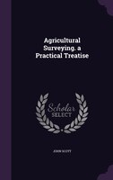 Agricultural Surveying. a Practical Treatise