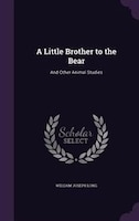 A Little Brother to the Bear: And Other Animal Studies