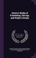 Cicero's Books of Friendship, Old Age, and Scipio's Dream