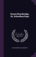 Ernest Bracebridge, Or, Schoolboy Days