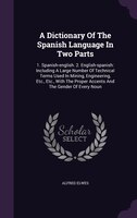 A Dictionary Of The Spanish Language In Two Parts: 1. Spanish-english. 2. English-spanish: Including A Large Number Of Technical T