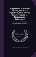 Suggestions to Medical Authors, and A.M.a. Style Book, With a Guide to Abbreviation of Bibliographic References: For the Guidance