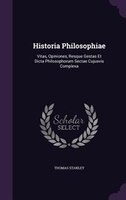 Historia Philosophiae: Vitas, Opiniones, Resque Gestas Et Dicta Philosophorum Sectae Cujusvis Complexa