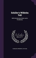 Schiller's Wilhelm Tell: With Introduction, Notes and a Vocabulary