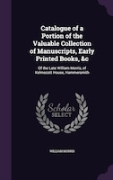 Catalogue of a Portion of the Valuable Collection of Manuscripts, Early Printed Books, &c: Of the Late William Morris, of Kelmscot