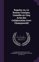 Ragotin; ou, Le Roman Comique, Comédie en Cinq Actes [en Collaboration Avec Champmeslé]