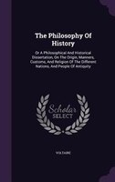 The Philosophy Of History: Or A Philosophical And Historical Dissertation, On The Origin, Manners, Customs, And Religion Of Th