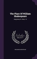 The Plays Of William Shakespeare: King Henry Vi. Parts 1-3