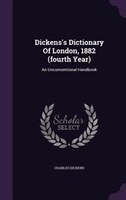 Dickens's Dictionary Of London, 1882 (fourth Year): An Unconventional Handbook