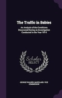 The Traffic in Babies: An Analysis of the Conditions Discovered During an Investigation Conducted in the Year 1914