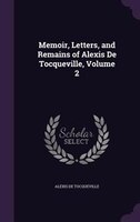 Memoir, Letters, and Remains of Alexis De Tocqueville, Volume 2