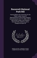 Roosevelt National Park Bill: Hearing Before the Committee On the Public Lands, House Of Representatives, Sixty-Sixth Congress, S