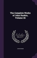 The Complete Works of John Ruskin, Volume 26