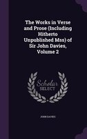 The Works in Verse and Prose (Including Hitherto Unpublished Mss) of Sir John Davies, Volume 2