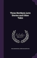 Three Northern Love Stories and Other Tales