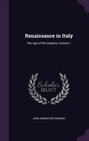 Renaissance in Italy: The Age of the Despots, Volume 1