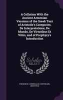 A Collation With the Ancient Armenian Versions of the Greek Text of Aristotle's Categories, De Interpretatione, De Mundo, De Virtu
