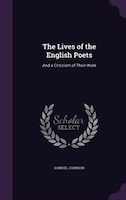 The Lives of the English Poets: And a Criticism of Their Work