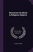 Discourses On Moral & Religious Subjects