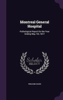 Montreal General Hospital: Pathological Report for the Year Ending May 1St, 1877