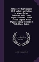 A Moso-Gothic Glossary, With an Intr., an Outline of Moso-Gothic Grammar, and a List of Anglo-Saxon and Old and Modern English Wor