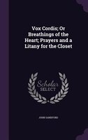 Vox Cordis; Or Breathings of the Heart; Prayers and a Litany for the Closet