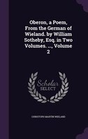 Oberon, a Poem, From the German of Wieland. by William Sotheby, Esq. in Two Volumes. ..., Volume 2