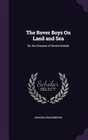 The Rover Boys On Land and Sea: Or, the Crusoes of Seven Islands