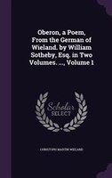 Oberon, a Poem, From the German of Wieland. by William Sotheby, Esq. in Two Volumes. ..., Volume 1