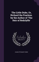 The Little Duke, Or, Richard the Fearless. by the Author of 'The Heir of Redclyffe'