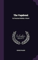 The Vagabond: Or, Practical Infidelity: A Novel