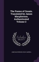 The Poems of Ossain. Translated by James Macpherson. Authenticated Volume 2