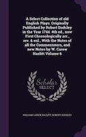 A Select Collection of old English Plays. Originally Published by Robert Dodsley in the Year 1744. 4th ed., now First Chronologica