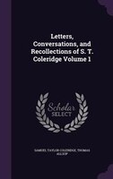 Letters, Conversations, and Recollections of S. T. Coleridge Volume 1