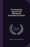 The Germania, Agricola and Dialogus de Oratoribus of Tacitus