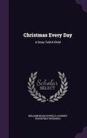 Christmas Every Day: A Story Told A Child