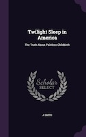 Twilight Sleep in America: The Truth About Painless Childbirth