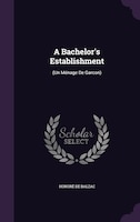 A Bachelor's Establishment: (Un Ménage De Garcon)