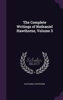 The Complete Writings of Nathaniel Hawthorne, Volume 3