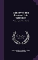 The Novels and Stories of Iván Turgénieff: First Love, and Other Stories